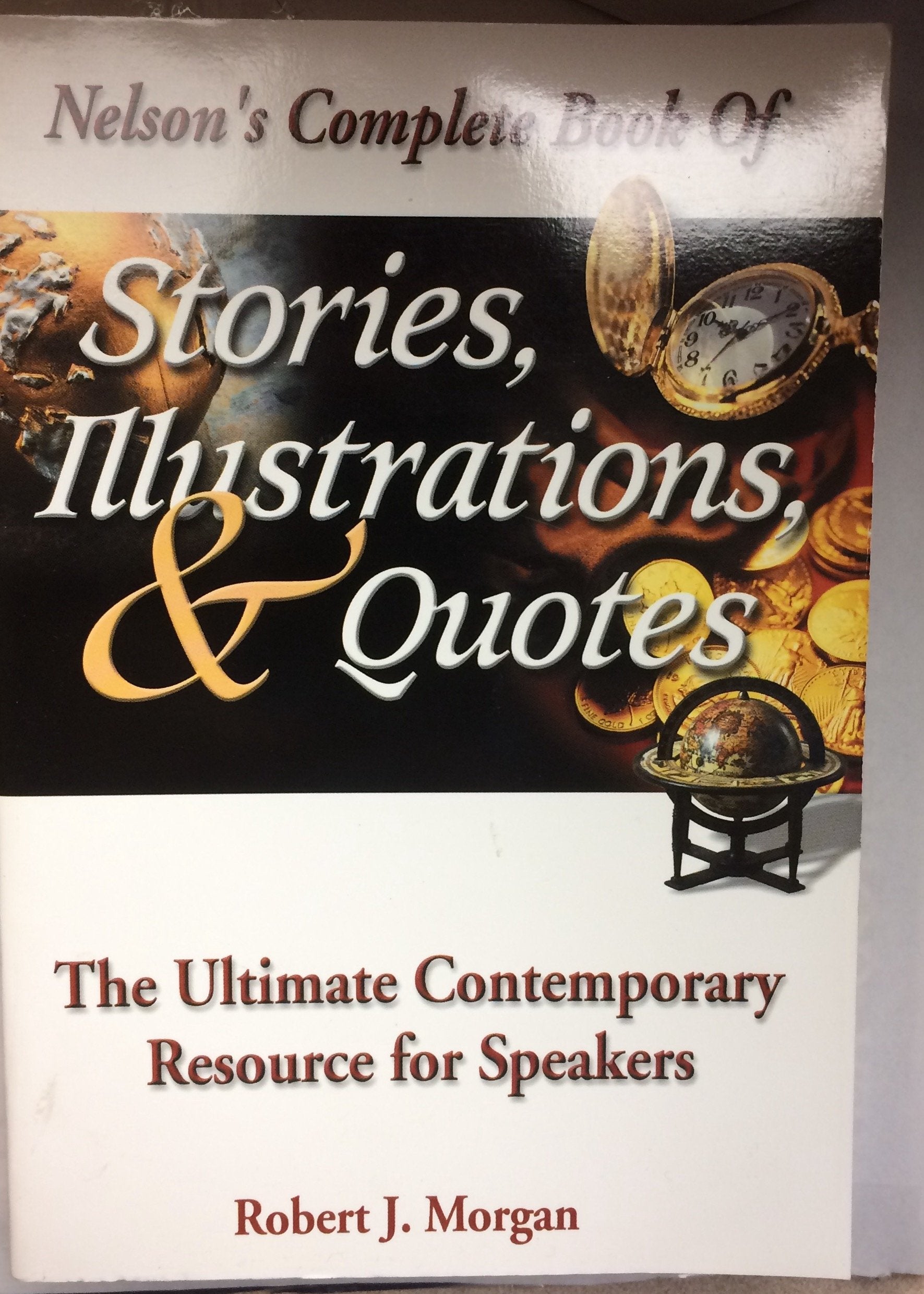Nelson's Complete Book Of Stories, Illustrations & Quotes The Ultimate Contemporary Resource For Speakers,Used