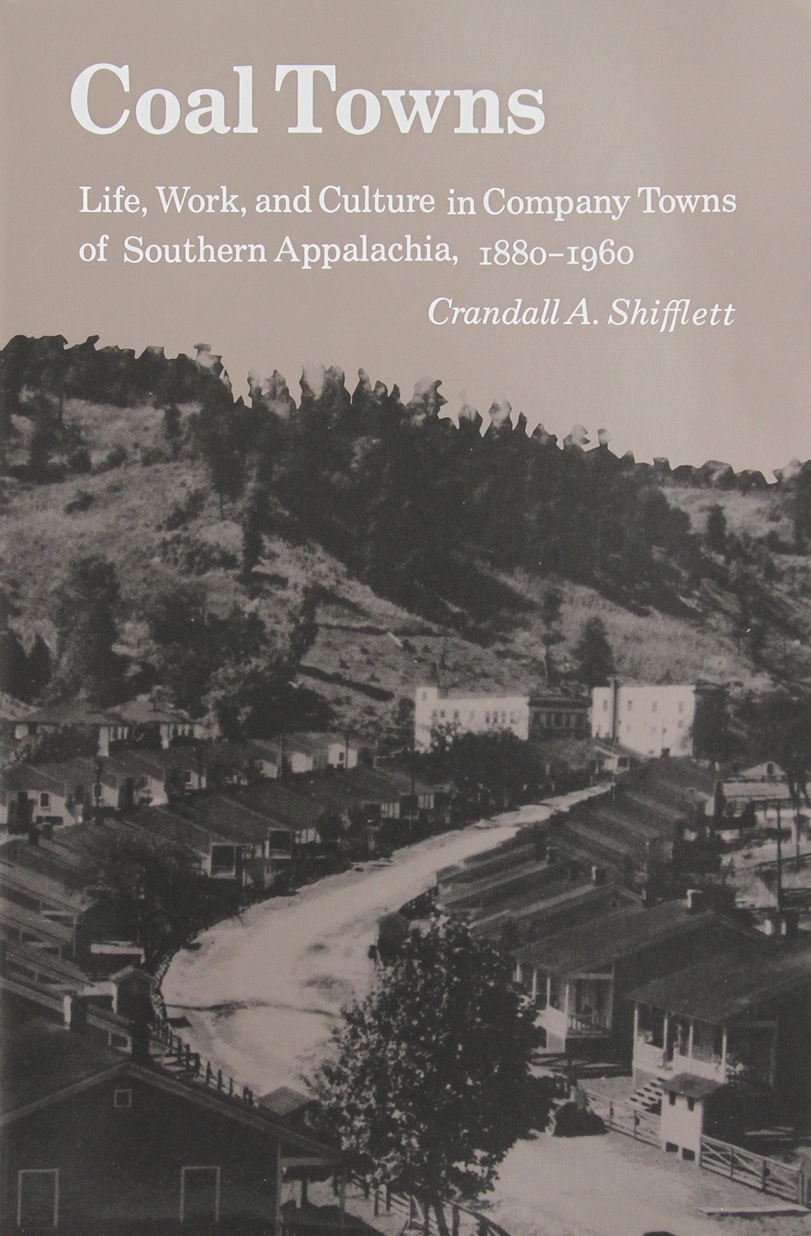 Coal Towns: Life, Work, And Culture In Company Towns Of Southern Appalachia, 18801960,New