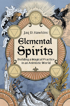 Elemental Spirits: Building a Magical Practice in an Animistic World,New