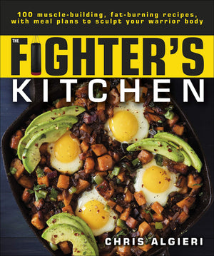 The Fighters Kitchen: 100 MuscleBuilding, Fat Burning Recipes, with Meal Plans to Sculpt Your Warrior