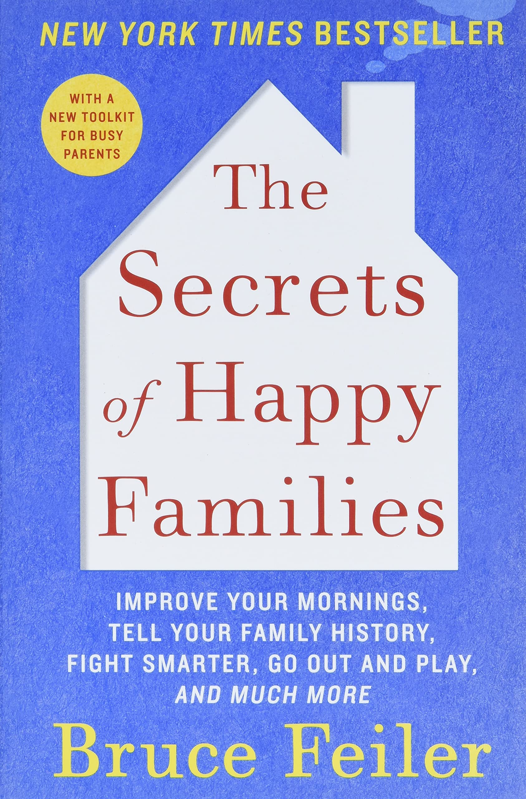 The Secrets Of Happy Families: Improve Your Mornings, Tell Your Family History, Fight Smarter, Go Out And Play, And Much More,New