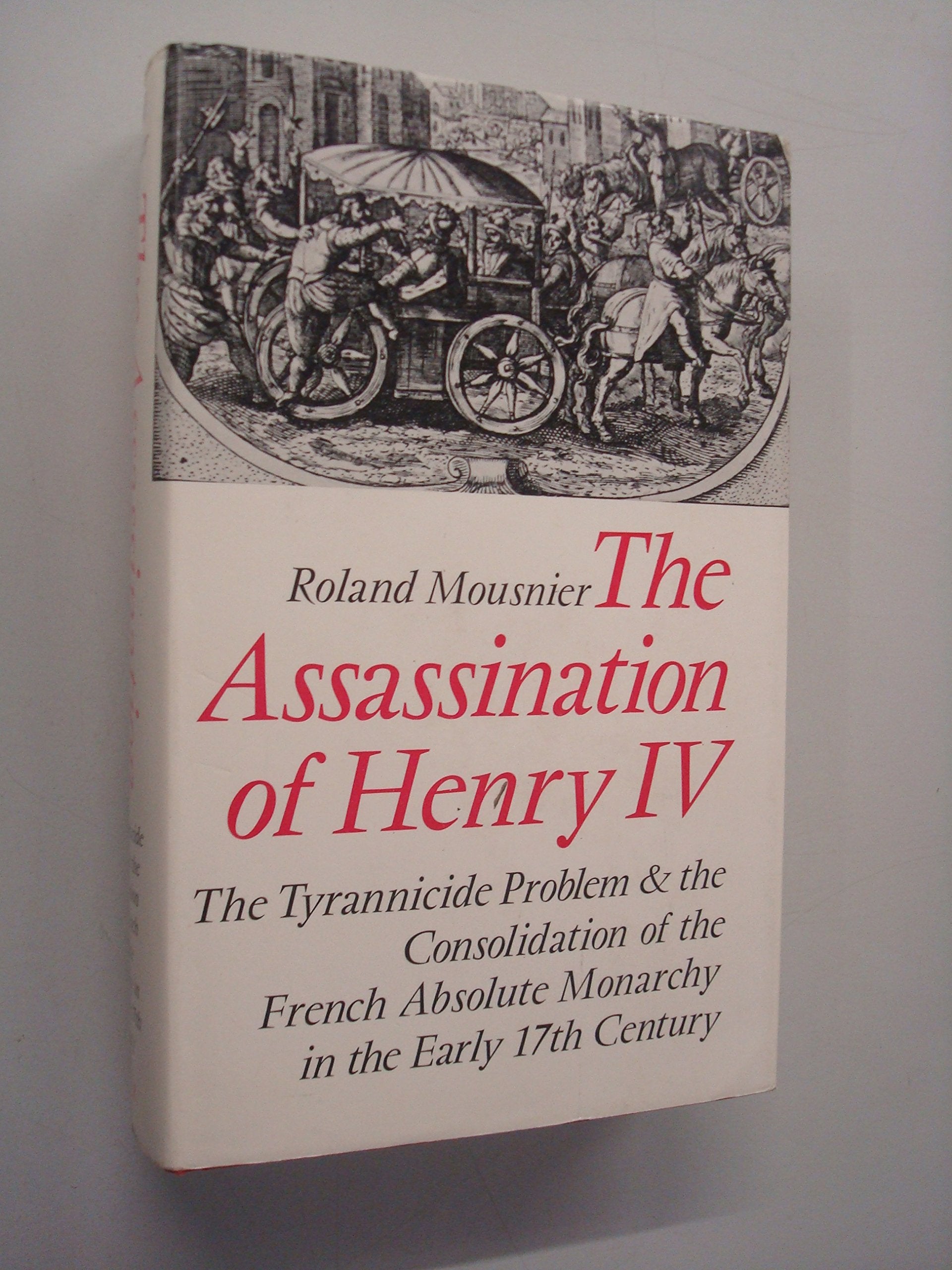 The assassination of Henry IV;: The tyrannicide problem and the consolidation of the French absolute monarchy in the early seven