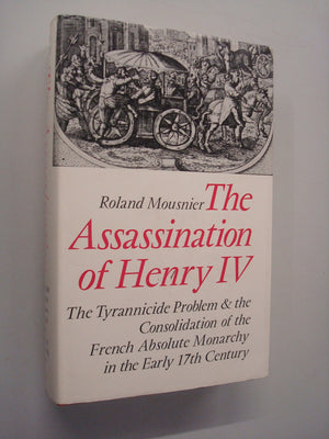 The assassination of Henry IV;: The tyrannicide problem and the consolidation of the French absolute monarchy in the early seven