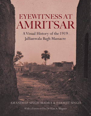 Eyewitness At Amritsar: A Visual History Of The Jallianwala Bagh Massacre 1919