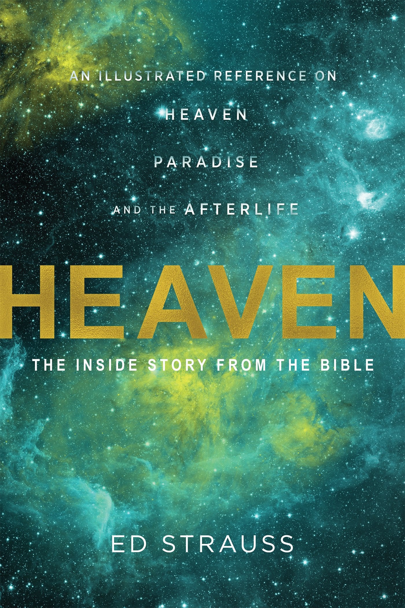 Heaven: The Inside Story from the Bible: An Illustrated Reference on Heaven, Paradise, and the Afterlife,New