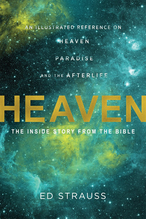 Heaven: The Inside Story from the Bible: An Illustrated Reference on Heaven, Paradise, and the Afterlife,New