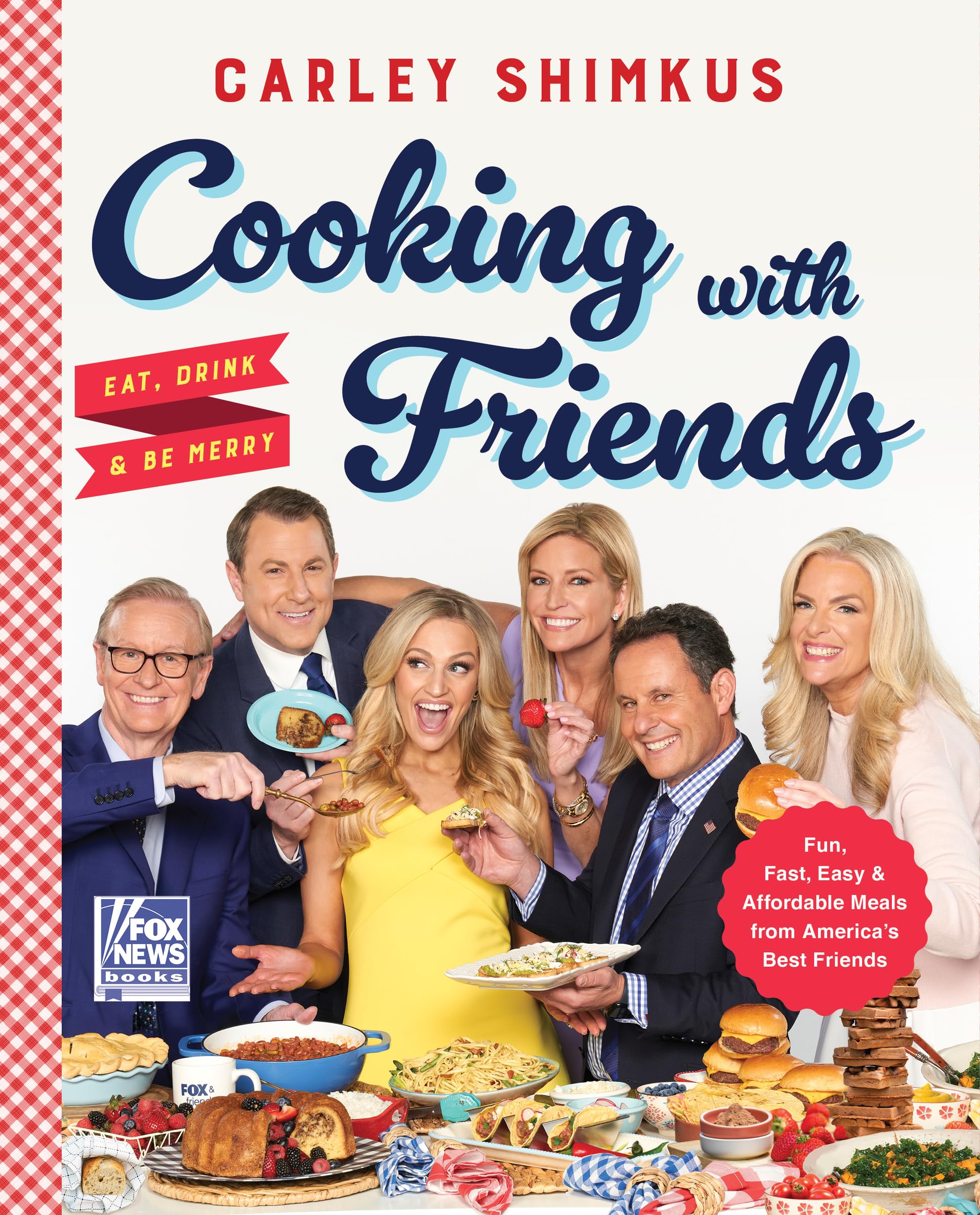 Cooking with Friends: Eat, Drink & Be Merry – The National Bestseller with 75+ Homespun Recipes from Beloved FOX Personalities (Fox News Books, 6)