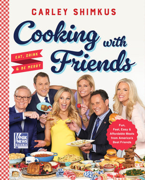 Cooking with Friends: Eat, Drink & Be Merry – The National Bestseller with 75+ Homespun Recipes from Beloved FOX Personalities (Fox News Books, 6)