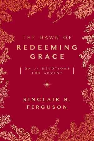 The Dawn of Redeeming Grace: Daily Devotions for Advent (Devotional for Christmas that will stir hope and inspire worship),New
