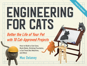 Engineering For Cats: Better The Life Of Your Pet With10 Catapproved Projects