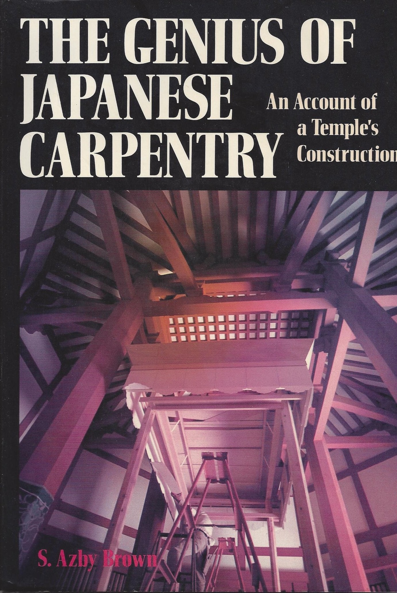 The Genius of Japanese Carpentry: An Account of a Temple's Construction,New