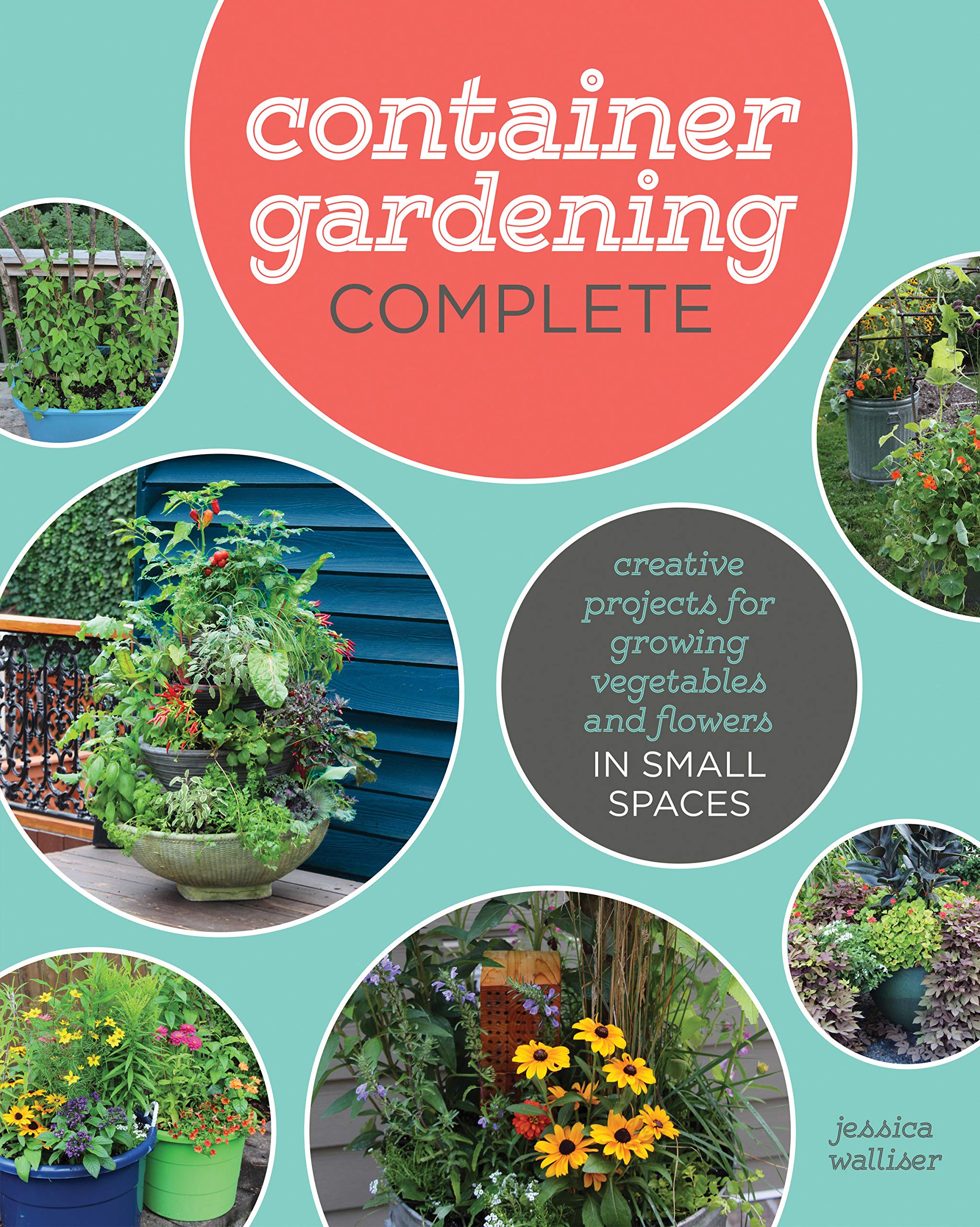 Container Gardening Complete: Creative Projects for Growing Vegetables and Flowers in Small Spaces,Used