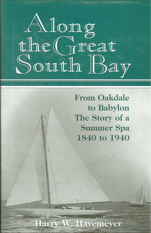 Along the Great South Bay: From Oakdale to Babylon, (Long Island, NY) the Story of a Summer Spa, 18401940,Used