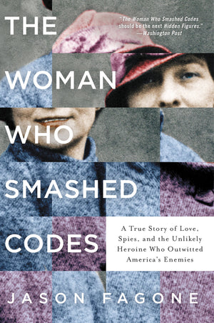 The Woman Who Smashed Codes: A True Story of Love, Spies, and the Unlikely Heroine Who Outwitted America s Enemies