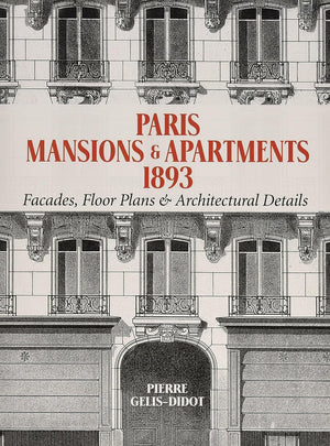 Paris Mansions and Apartments 1893: Facades, Floor Plans and Architectural Details (Dover Architecture),New