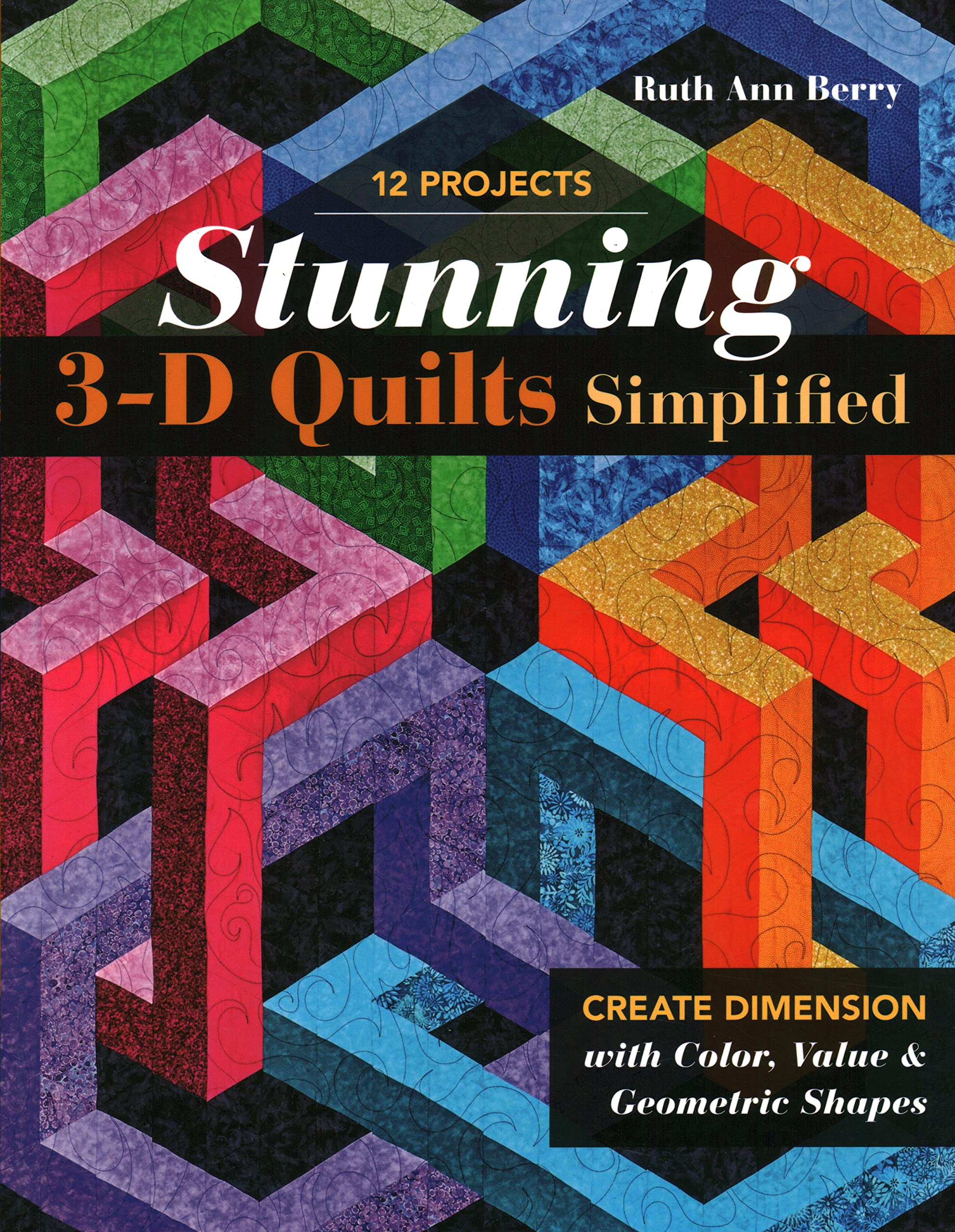 Stunning 3D Quilts Simplified: Create Dimension with Color, Value & Geometric Shapes,New