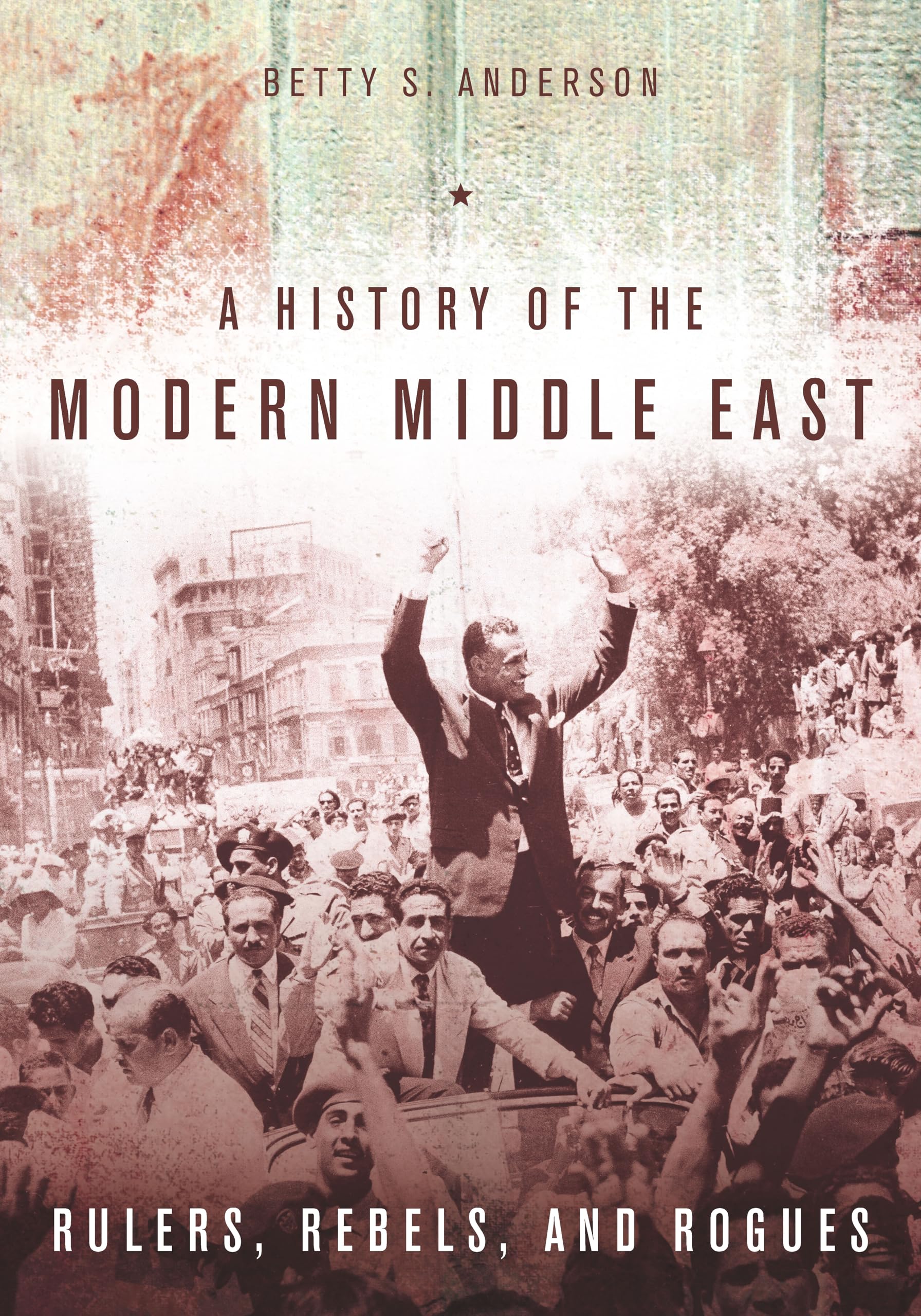 A History Of The Modern Middle East: Rulers, Rebels, And Rogues,Used