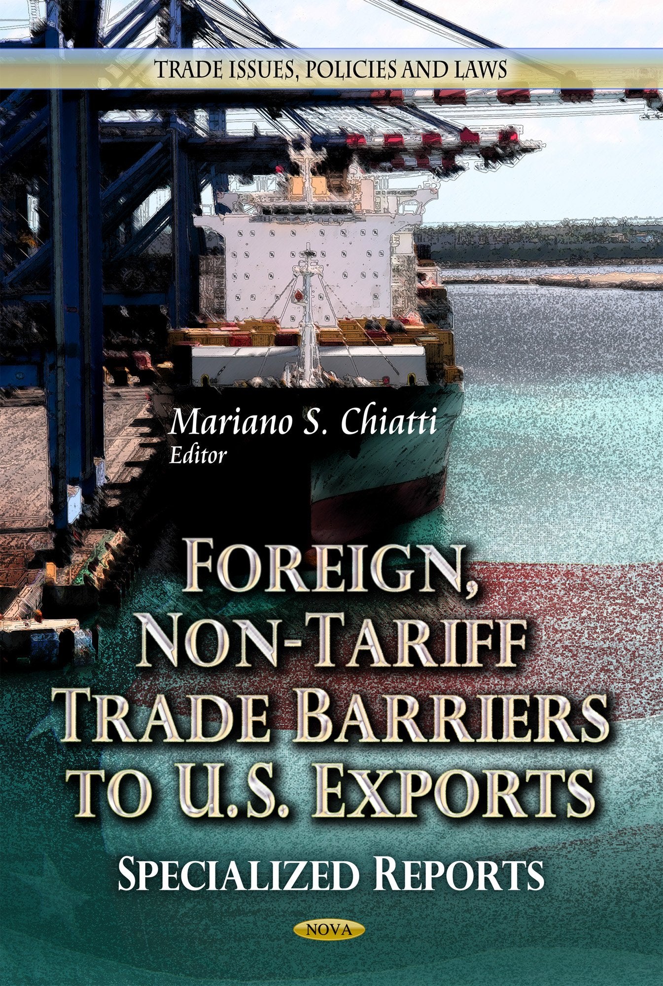Foreign, NonTariff Trade Barriers to U.S. Exports: Specialized Reports (Trade Issues, Policies and Laws),Used