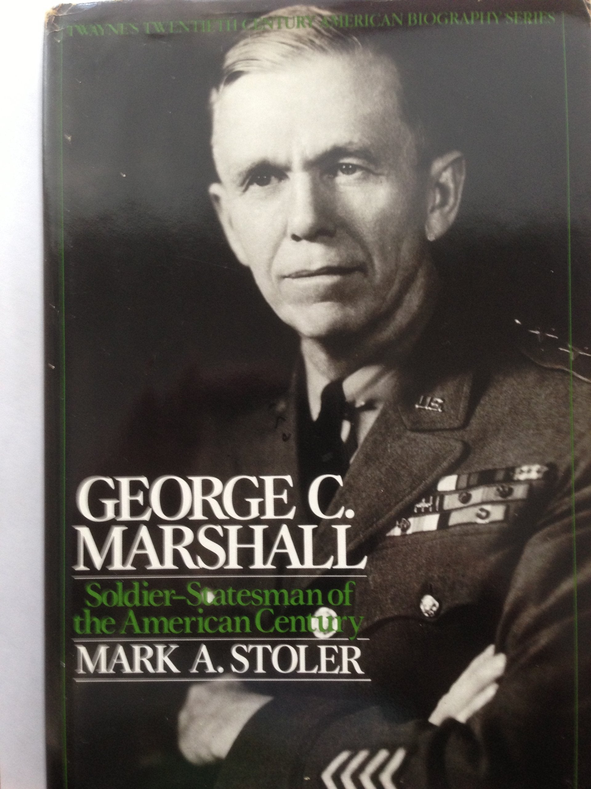 George C. Marshall: Soldierstatesman Of The American Century