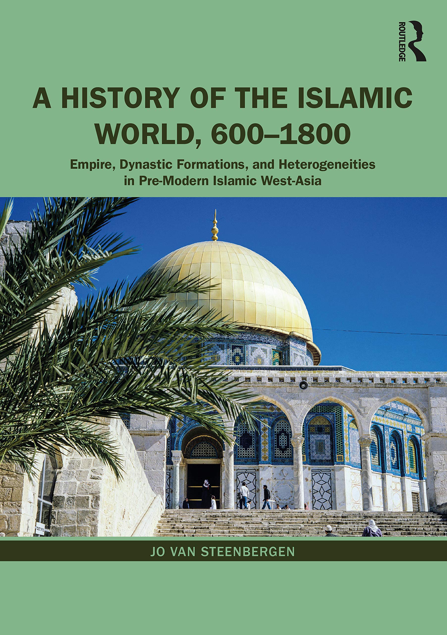 A History Of The Islamic World, 6001800: Empire, Dynastic Formations, And Heterogeneities In Premodern Islamic Westasia