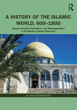 A History Of The Islamic World, 6001800: Empire, Dynastic Formations, And Heterogeneities In Premodern Islamic Westasia