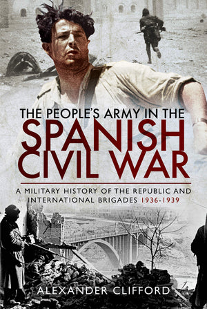 The People's Army in the Spanish Civil War: A Military History of the Republic and International Brigades 19361939,Used