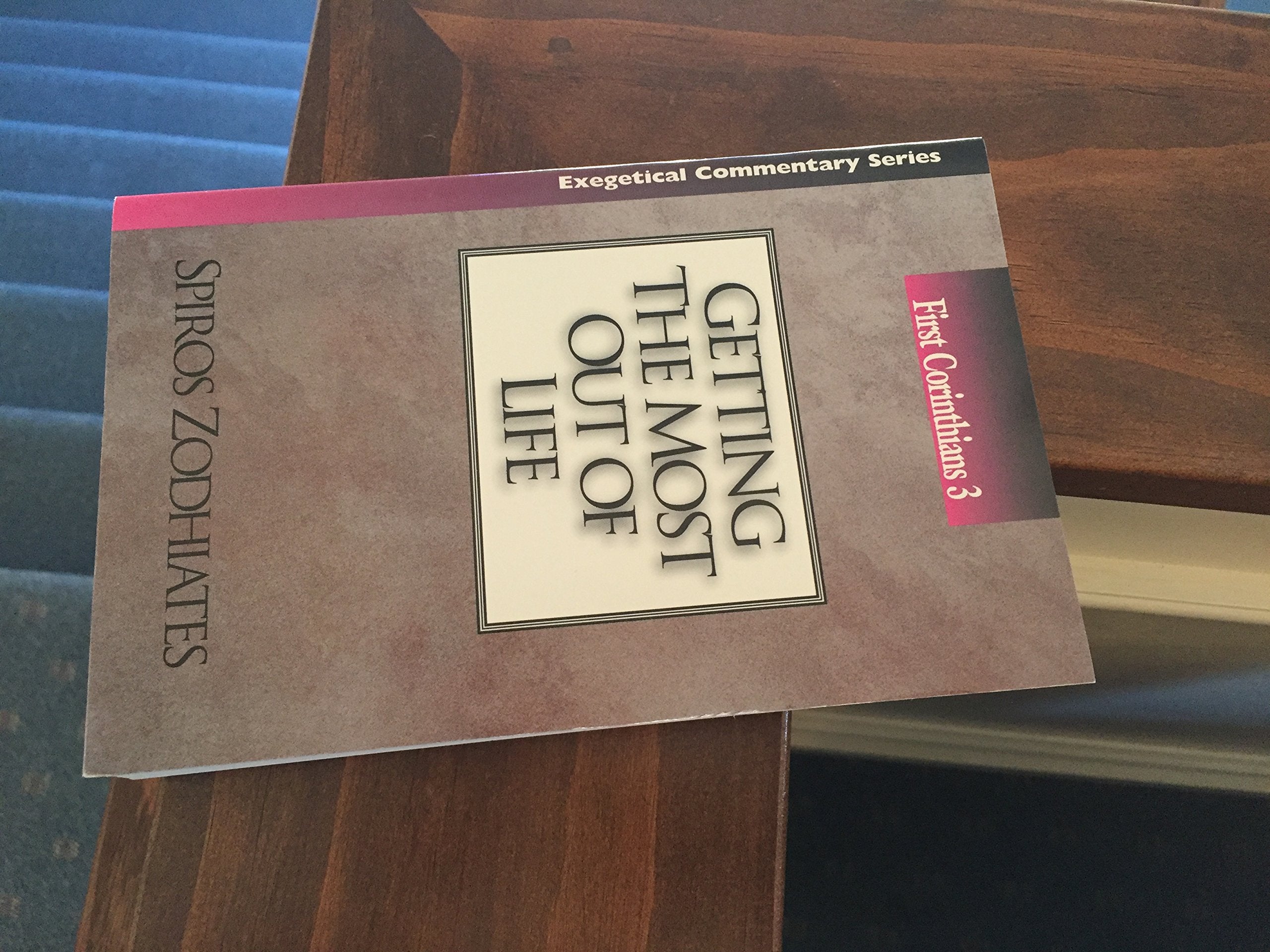 Getting the Most out of Life: First Corinthians Chapter Three Exegetical Commentary Series,New