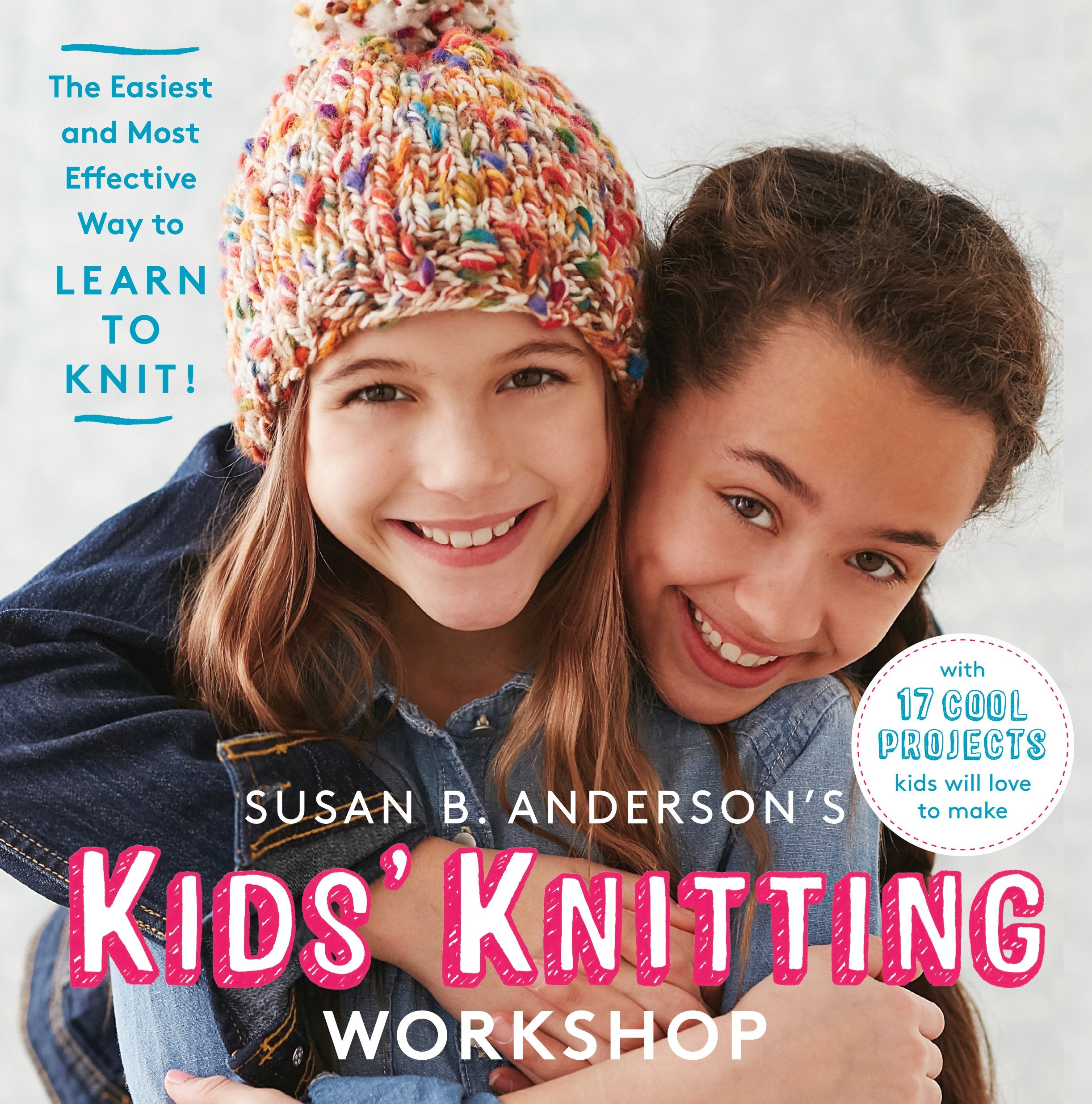 Susan B. Andersons Kids Knitting Workshop: The Easiest and Most Effective Way to Learn to Knit!