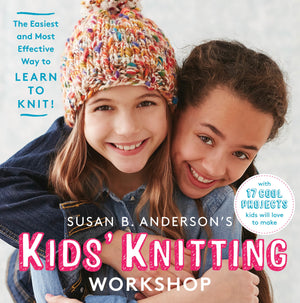 Susan B. Andersons Kids Knitting Workshop: The Easiest and Most Effective Way to Learn to Knit!