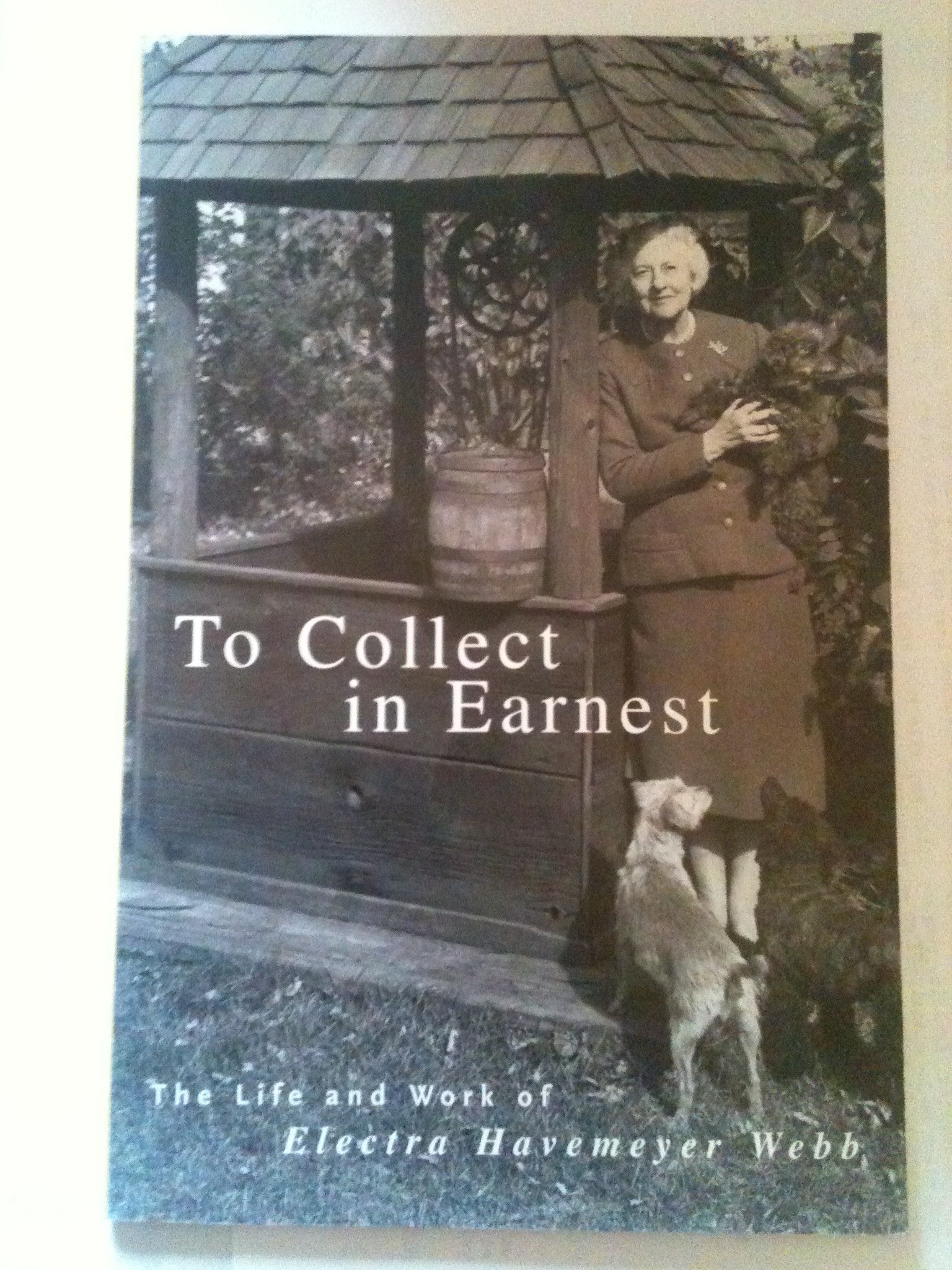 To Collect In Earnest: The Life And Work Of Electra Havemeyer Webb,Used