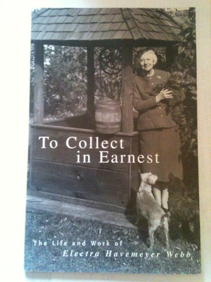To Collect In Earnest: The Life And Work Of Electra Havemeyer Webb,Used