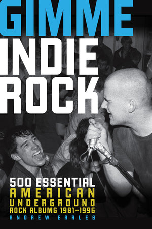 Gimme Indie Rock: 500 Essential American Underground Rock Albums 19811996