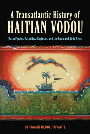 A Transatlantic History of Haitian Vodou: Rasin Figuier, Rasin Bwa Kayiman, and the Rada and Gede Rites,Used