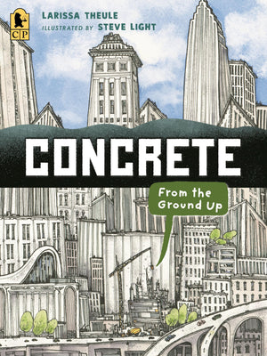 Concrete: From The Ground Up: (An Educational, Nonfiction Picture Book Exploring The Science, History, And Engineering Of Concre