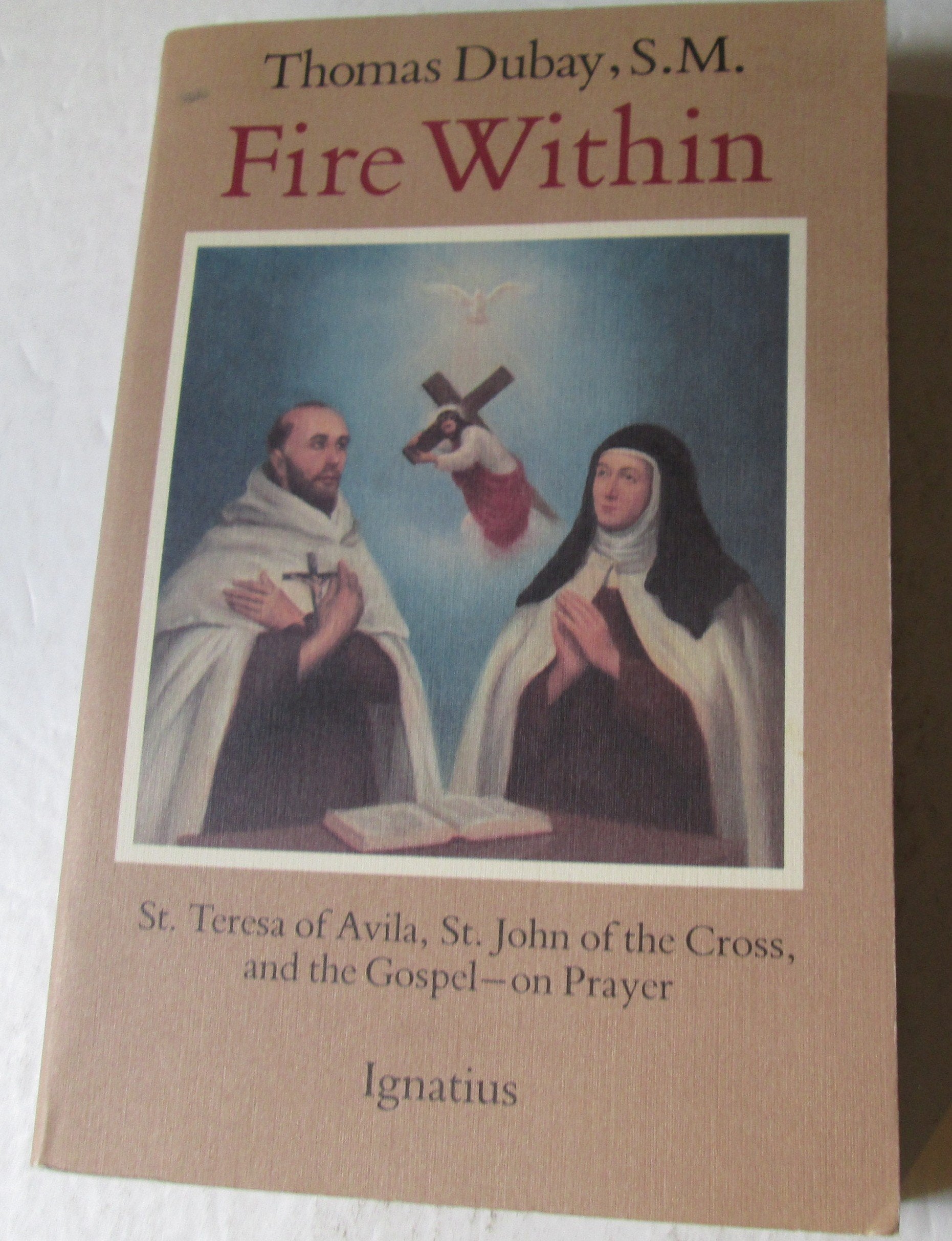 Fire Within: St. Teresa of Avila, St. John of the Cross and the GospelOn Prayer,Used