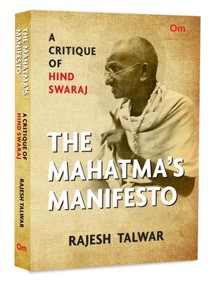 The Mahatmas Manifesto: A Critique Of Hind Swaraj - History Of Indian Nationalism | Political Thought | Moral And Ethical Philosophy | Cultural Studies