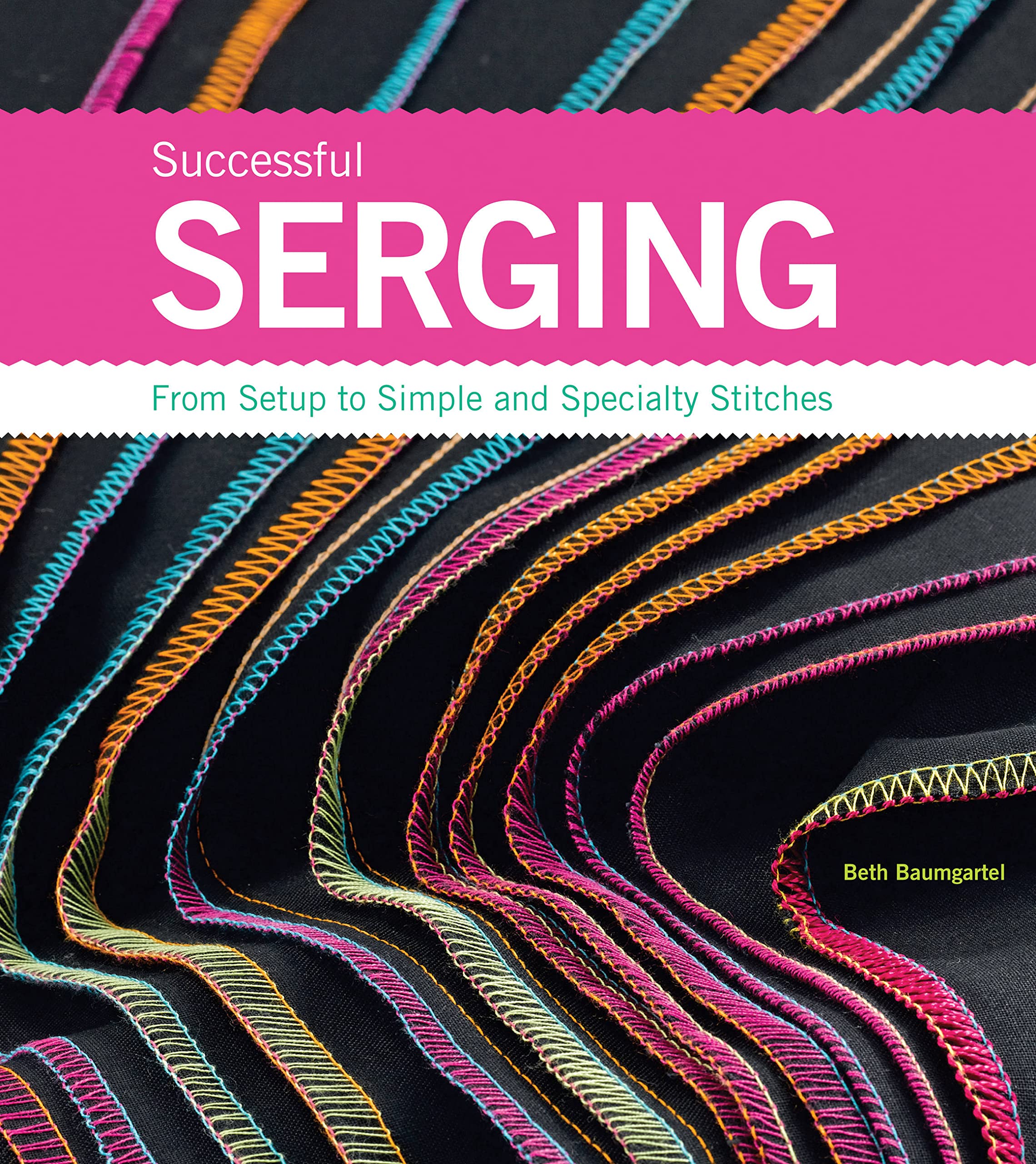 Successful Serging: From Setup to Simple and Specialty Stitches,Used