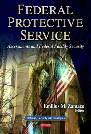 Federal Protective Service: Assessments and Federal Facility Security (Defence, Security and Strategies: Government Procedures a,Used