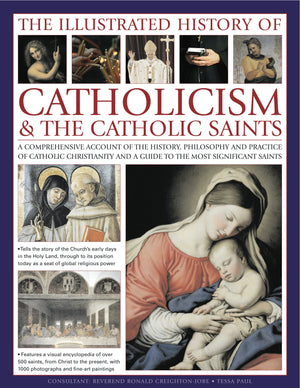 The Illustrated History of Catholicism & the Catholic Saints: A comprehensive account of the history, philosophy and practice of,Used