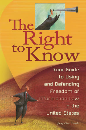 The Right to Know: Your Guide to Using and Defending Freedom of Information Law in the United States,Used