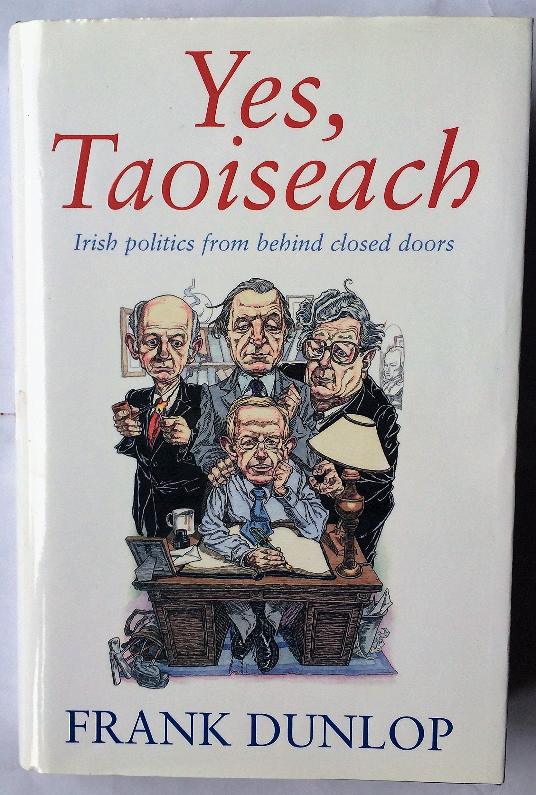 Yes Taoiseach: Irish Politics From Behind Closed Doors,Used
