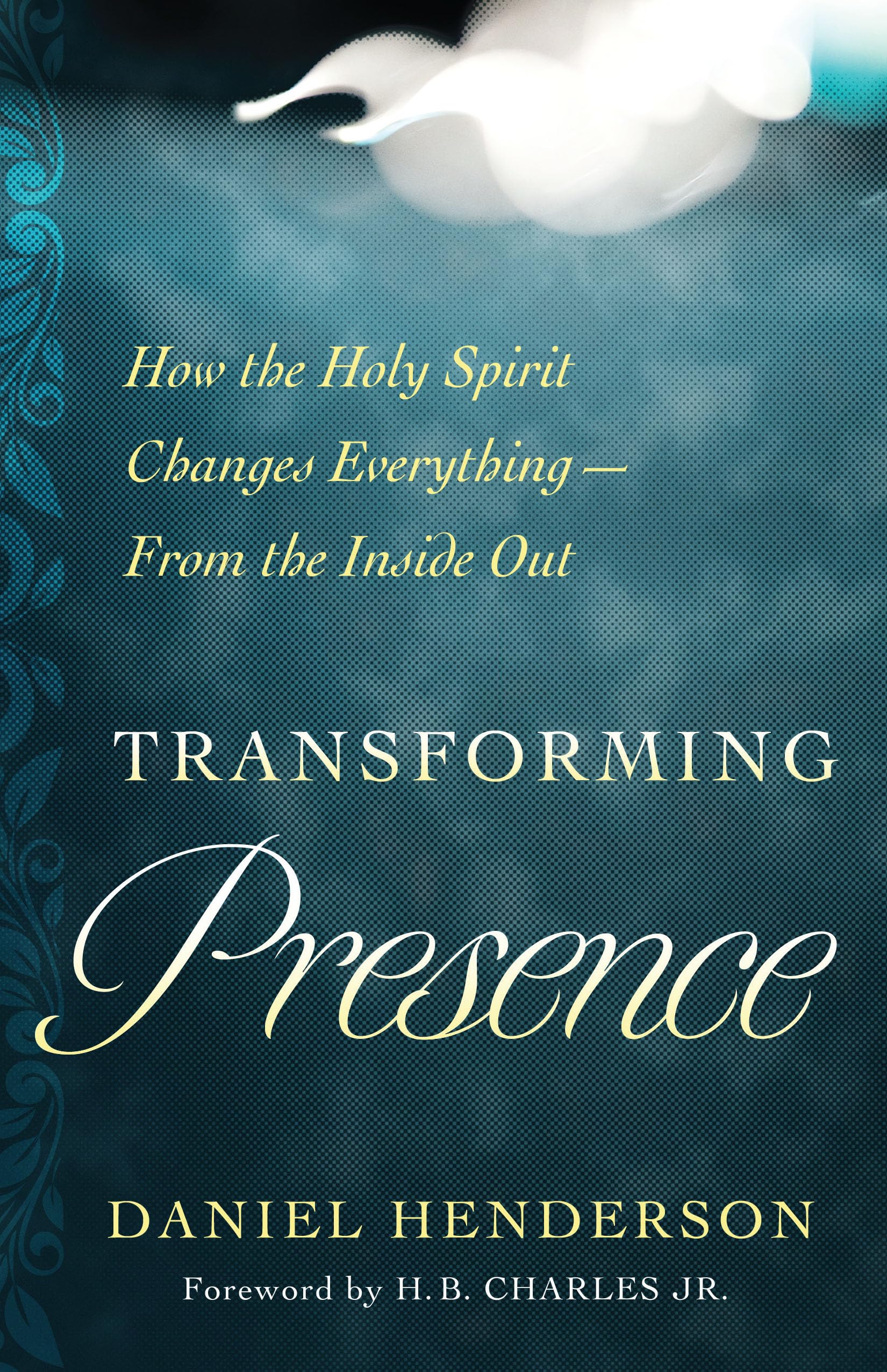 Transforming Presence: How the Holy Spirit Changes EverythingFrom the Inside Out,New