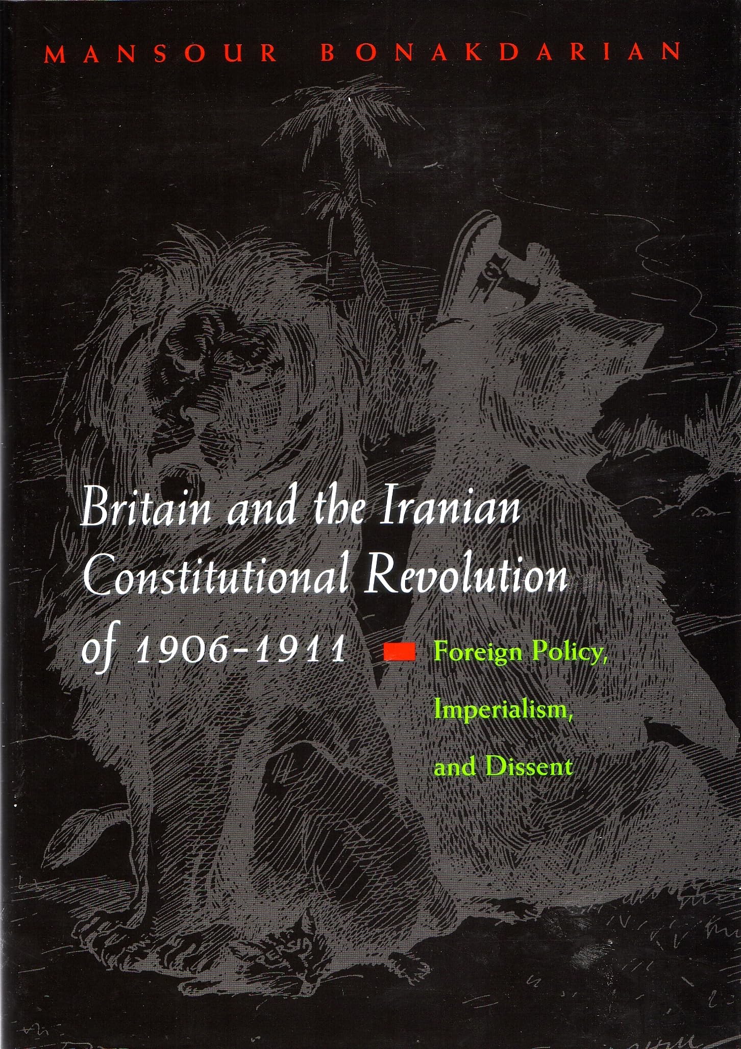 Britain And The Iranian Constitutional Revolution Of 19061911: Foreign Policy, Imperialism, And Dissent (Modern Intellectual An,Used