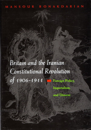 Britain And The Iranian Constitutional Revolution Of 19061911: Foreign Policy, Imperialism, And Dissent (Modern Intellectual An,Used