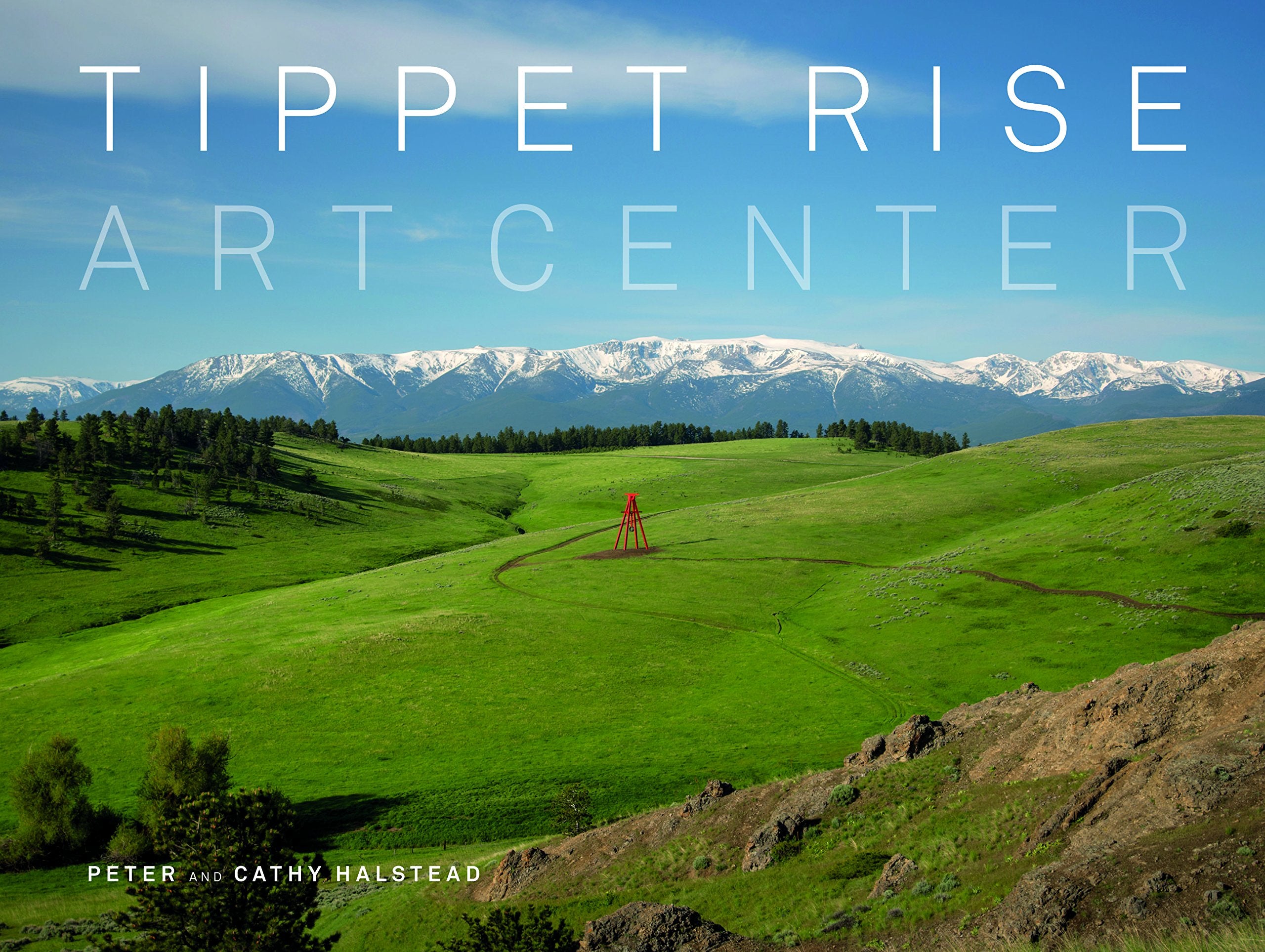 Tippet Rise Art Center: (Lavishly Illustrated Coffee Table Book Showcasing A Unique Art, Sculpture, And Music Destination In Mon