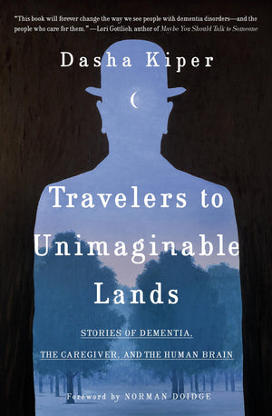 Travelers To Unimaginable Lands: Stories Of Dementia, The Caregiver, And The Human Brain,Used