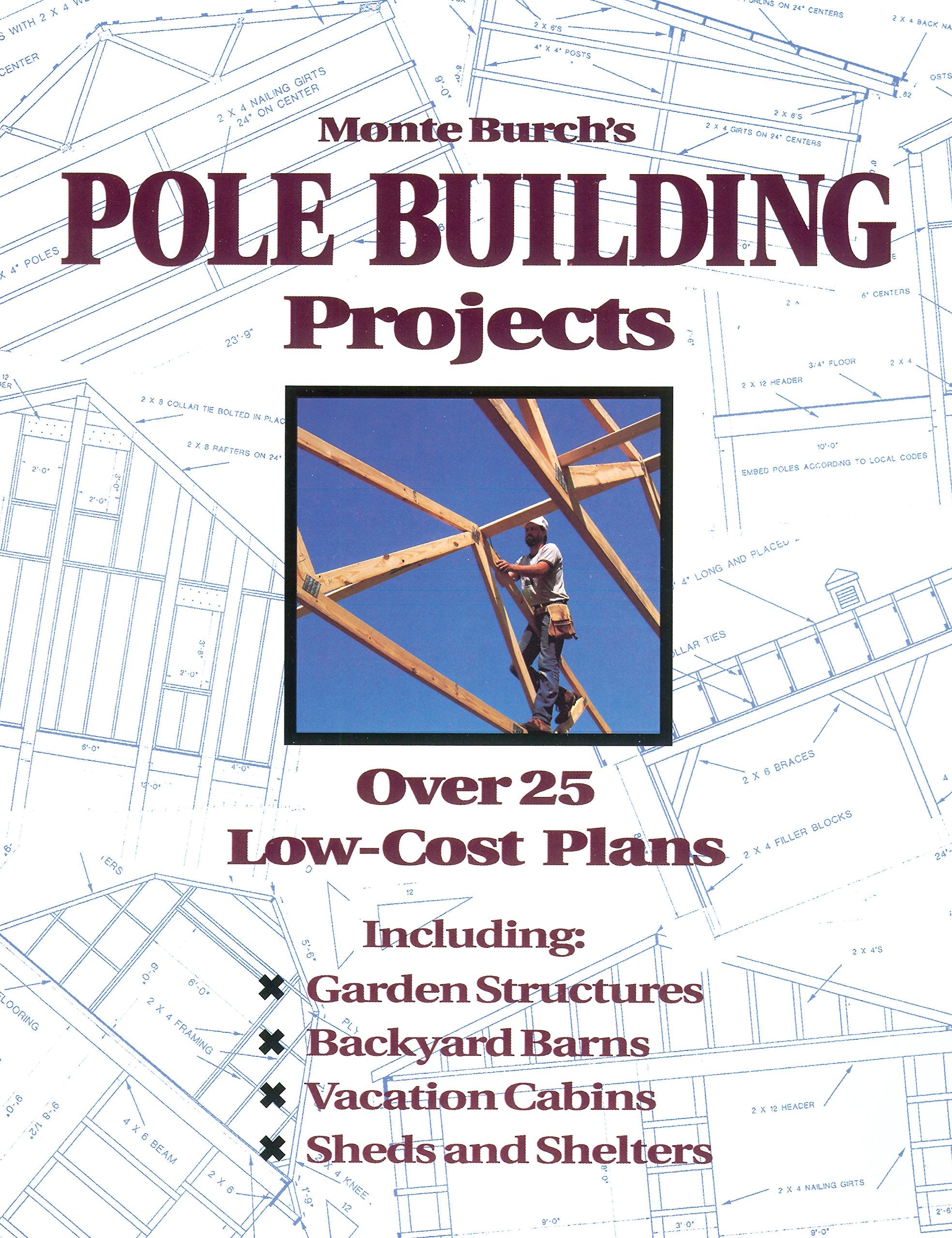 Monte Burch'S Pole Building Projects: Over 25 Lowcost Plans