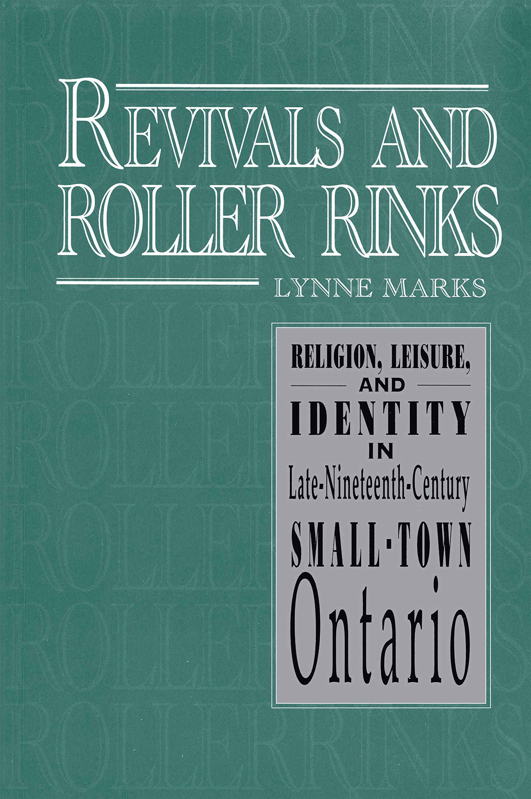 Revivals and Roller Rinks: Religion, Leisure, and Identity in LateNineteenthCentury SmallTown Ontario (Studies in Gender and ,Used