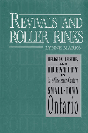 Revivals and Roller Rinks: Religion, Leisure, and Identity in LateNineteenthCentury SmallTown Ontario (Studies in Gender and ,Used