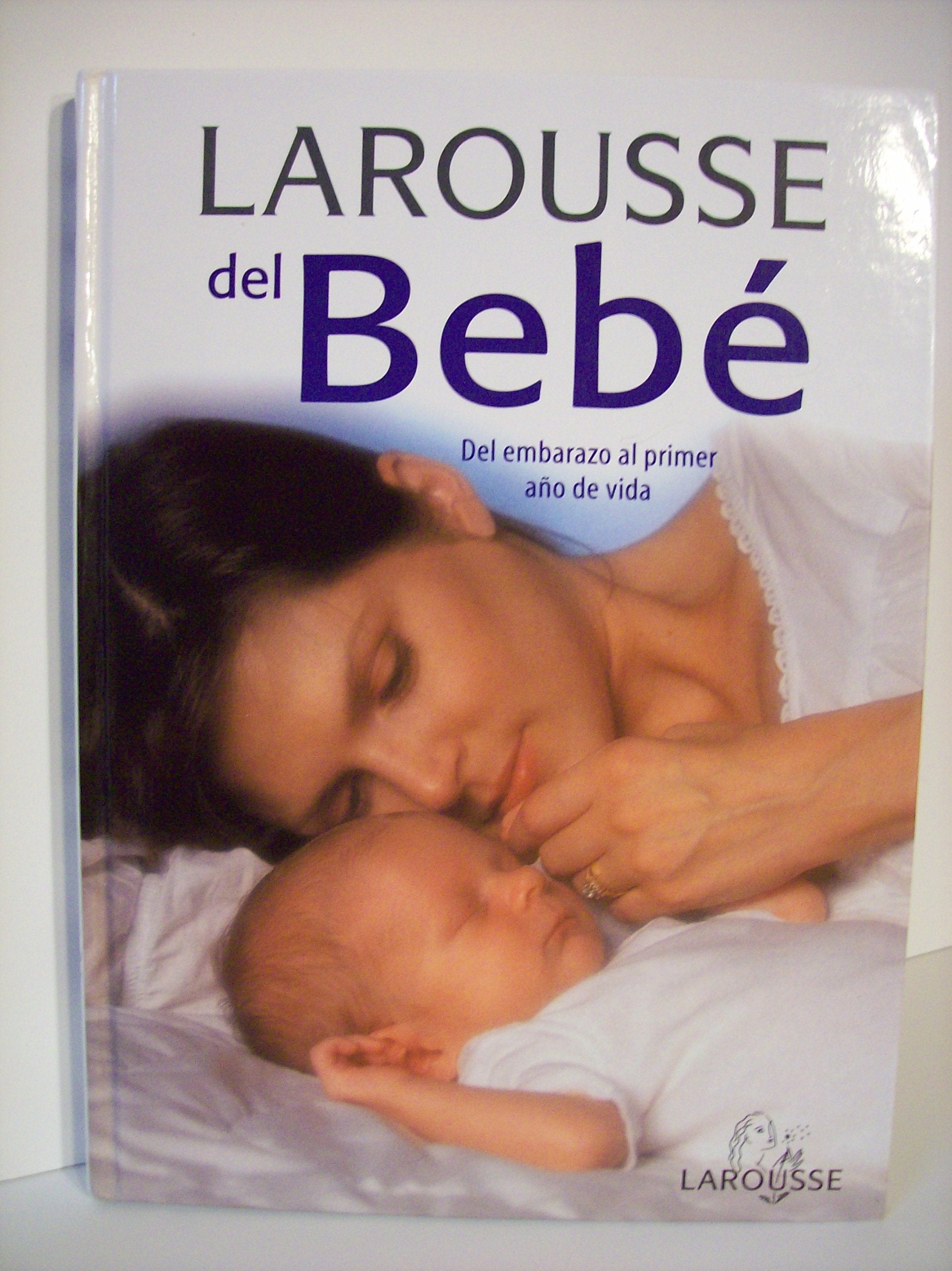 Larousse Del Bebe: Del Embarazo Al Primer Ano De Vida (Spanish Edition),Used